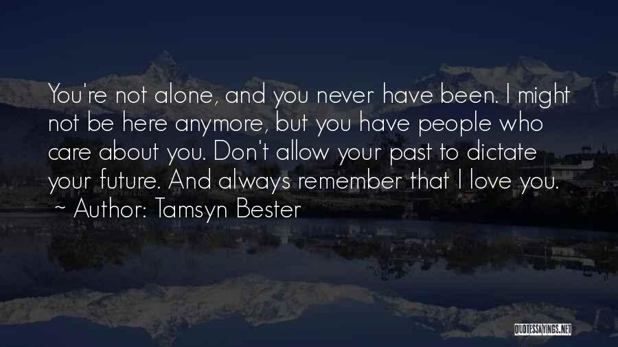 Tamsyn Bester Quotes: You're Not Alone, And You Never Have Been. I Might Not Be Here Anymore, But You Have People Who Care