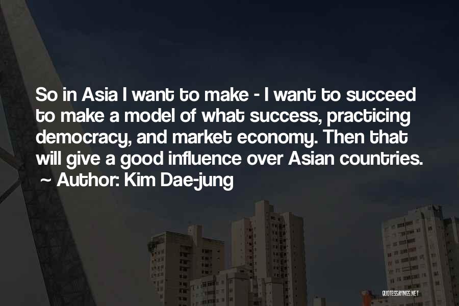 Kim Dae-jung Quotes: So In Asia I Want To Make - I Want To Succeed To Make A Model Of What Success, Practicing