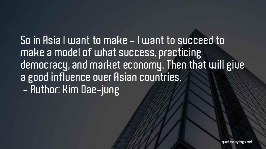 Kim Dae-jung Quotes: So In Asia I Want To Make - I Want To Succeed To Make A Model Of What Success, Practicing