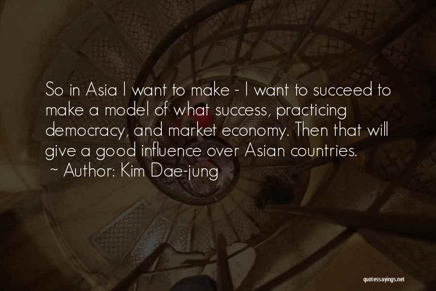 Kim Dae-jung Quotes: So In Asia I Want To Make - I Want To Succeed To Make A Model Of What Success, Practicing