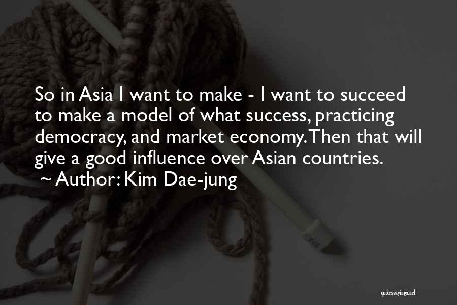 Kim Dae-jung Quotes: So In Asia I Want To Make - I Want To Succeed To Make A Model Of What Success, Practicing