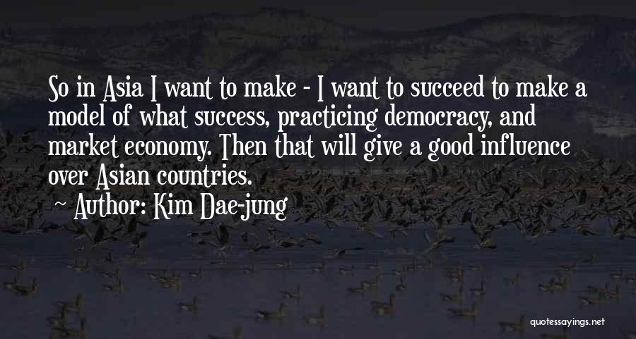 Kim Dae-jung Quotes: So In Asia I Want To Make - I Want To Succeed To Make A Model Of What Success, Practicing