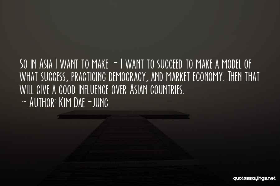 Kim Dae-jung Quotes: So In Asia I Want To Make - I Want To Succeed To Make A Model Of What Success, Practicing