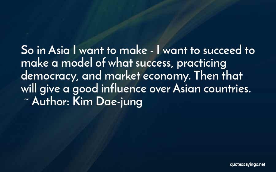 Kim Dae-jung Quotes: So In Asia I Want To Make - I Want To Succeed To Make A Model Of What Success, Practicing