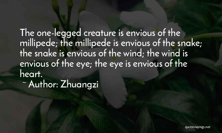 Zhuangzi Quotes: The One-legged Creature Is Envious Of The Millipede; The Millipede Is Envious Of The Snake; The Snake Is Envious Of