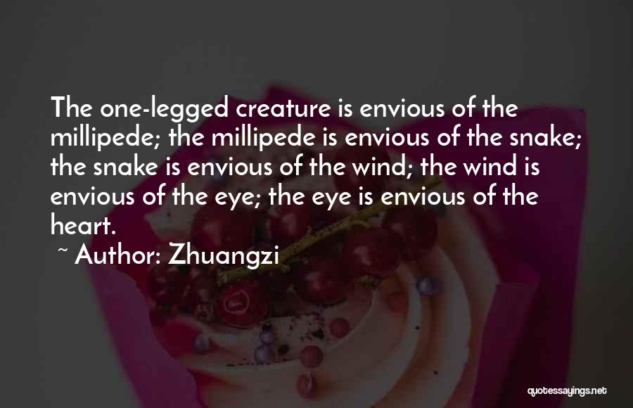 Zhuangzi Quotes: The One-legged Creature Is Envious Of The Millipede; The Millipede Is Envious Of The Snake; The Snake Is Envious Of