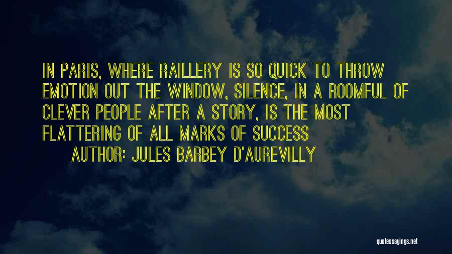 Jules Barbey D'Aurevilly Quotes: In Paris, Where Raillery Is So Quick To Throw Emotion Out The Window, Silence, In A Roomful Of Clever People