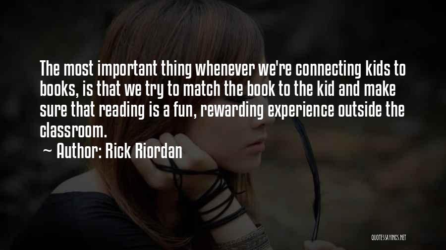 Rick Riordan Quotes: The Most Important Thing Whenever We're Connecting Kids To Books, Is That We Try To Match The Book To The