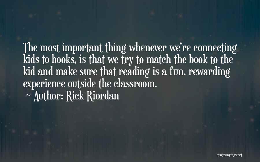 Rick Riordan Quotes: The Most Important Thing Whenever We're Connecting Kids To Books, Is That We Try To Match The Book To The