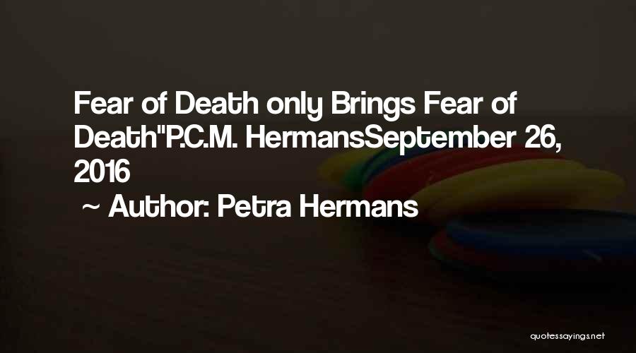 Petra Hermans Quotes: Fear Of Death Only Brings Fear Of Deathp.c.m. Hermansseptember 26, 2016