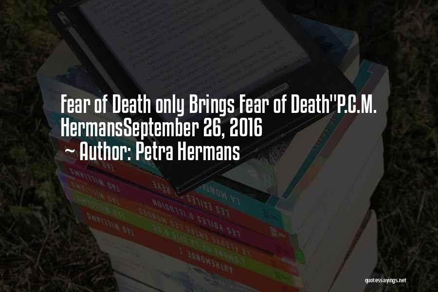 Petra Hermans Quotes: Fear Of Death Only Brings Fear Of Deathp.c.m. Hermansseptember 26, 2016