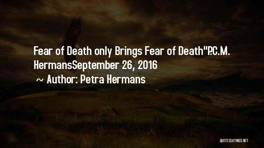 Petra Hermans Quotes: Fear Of Death Only Brings Fear Of Deathp.c.m. Hermansseptember 26, 2016