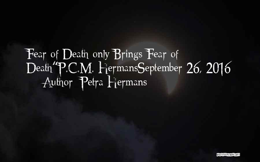 Petra Hermans Quotes: Fear Of Death Only Brings Fear Of Deathp.c.m. Hermansseptember 26, 2016
