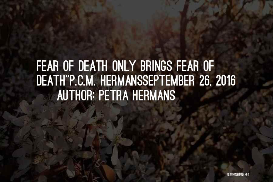 Petra Hermans Quotes: Fear Of Death Only Brings Fear Of Deathp.c.m. Hermansseptember 26, 2016