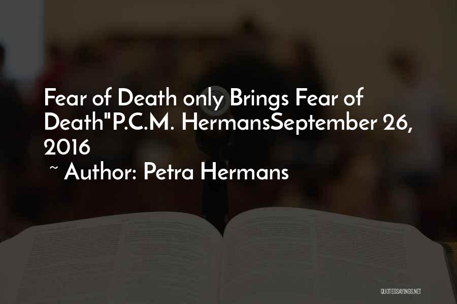 Petra Hermans Quotes: Fear Of Death Only Brings Fear Of Deathp.c.m. Hermansseptember 26, 2016
