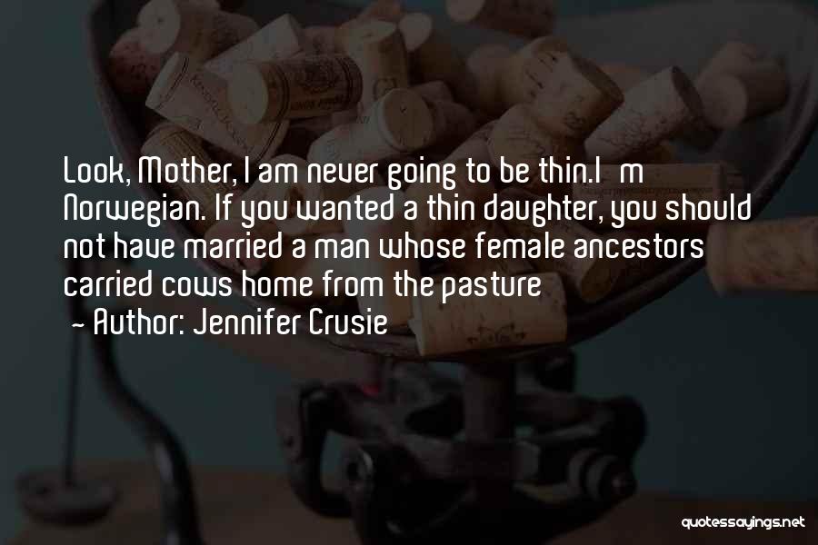 Jennifer Crusie Quotes: Look, Mother, I Am Never Going To Be Thin.i'm Norwegian. If You Wanted A Thin Daughter, You Should Not Have