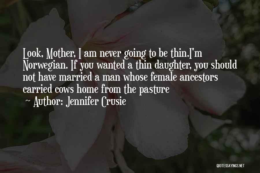 Jennifer Crusie Quotes: Look, Mother, I Am Never Going To Be Thin.i'm Norwegian. If You Wanted A Thin Daughter, You Should Not Have