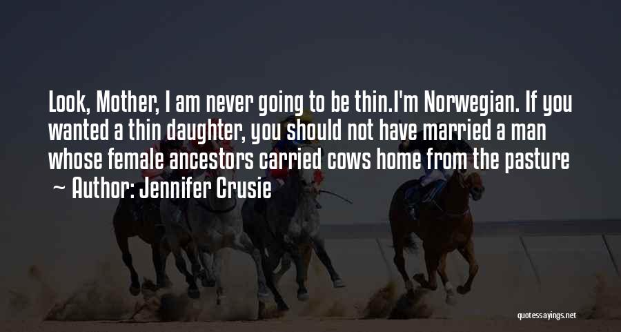 Jennifer Crusie Quotes: Look, Mother, I Am Never Going To Be Thin.i'm Norwegian. If You Wanted A Thin Daughter, You Should Not Have