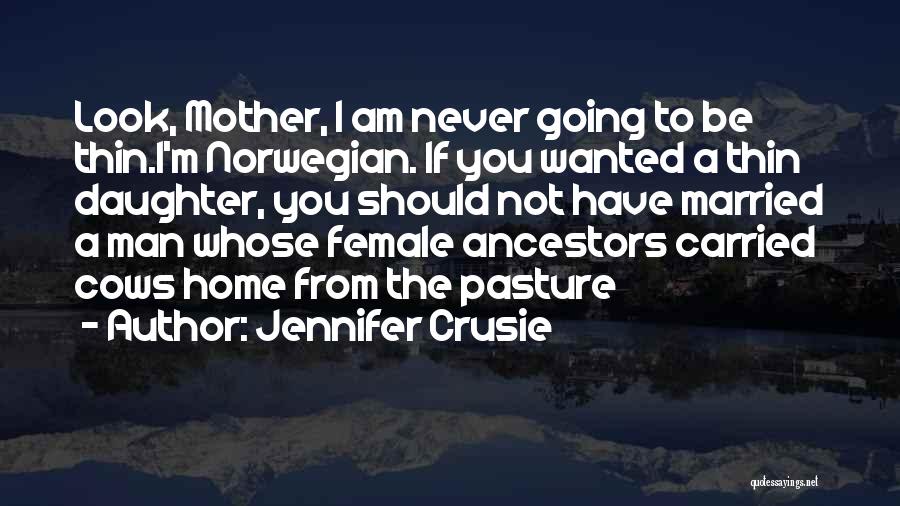 Jennifer Crusie Quotes: Look, Mother, I Am Never Going To Be Thin.i'm Norwegian. If You Wanted A Thin Daughter, You Should Not Have