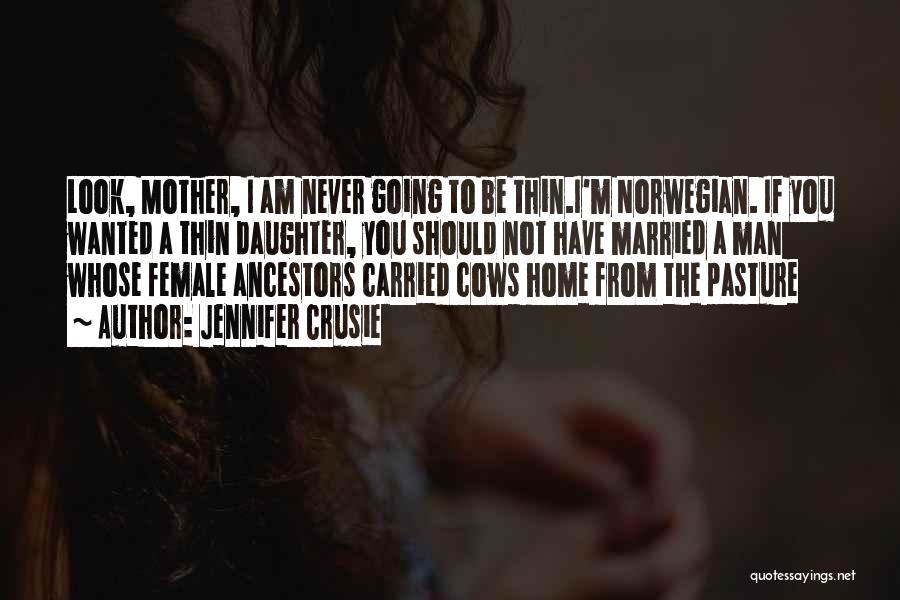 Jennifer Crusie Quotes: Look, Mother, I Am Never Going To Be Thin.i'm Norwegian. If You Wanted A Thin Daughter, You Should Not Have