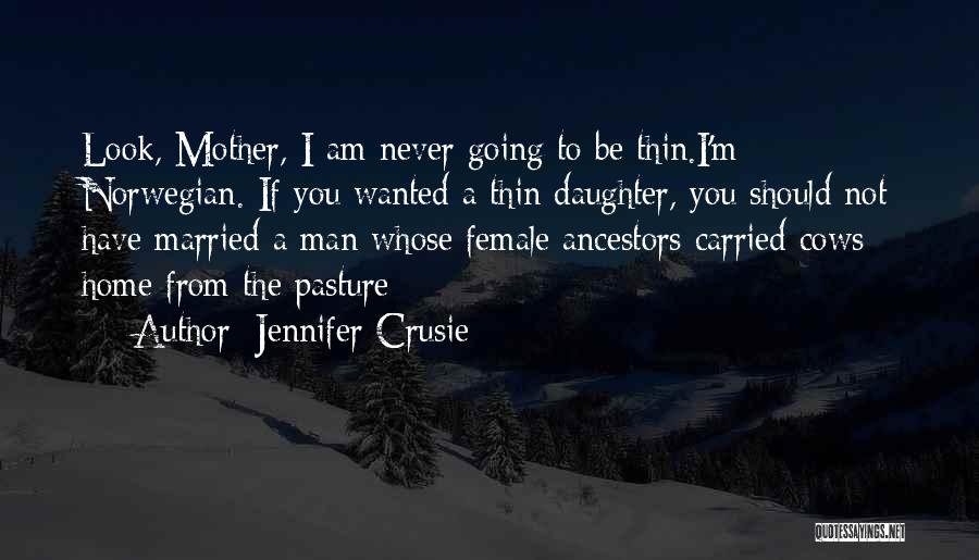 Jennifer Crusie Quotes: Look, Mother, I Am Never Going To Be Thin.i'm Norwegian. If You Wanted A Thin Daughter, You Should Not Have
