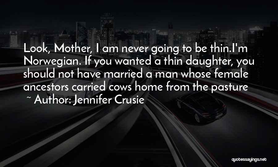 Jennifer Crusie Quotes: Look, Mother, I Am Never Going To Be Thin.i'm Norwegian. If You Wanted A Thin Daughter, You Should Not Have