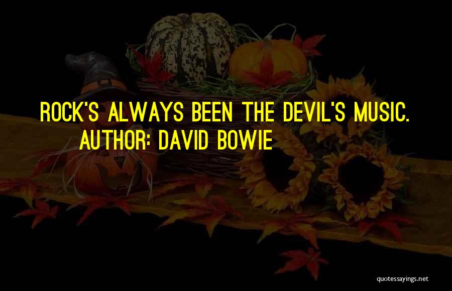 David Bowie Quotes: Rock's Always Been The Devil's Music.