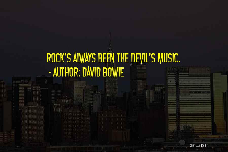 David Bowie Quotes: Rock's Always Been The Devil's Music.