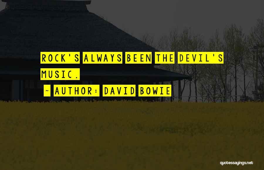 David Bowie Quotes: Rock's Always Been The Devil's Music.