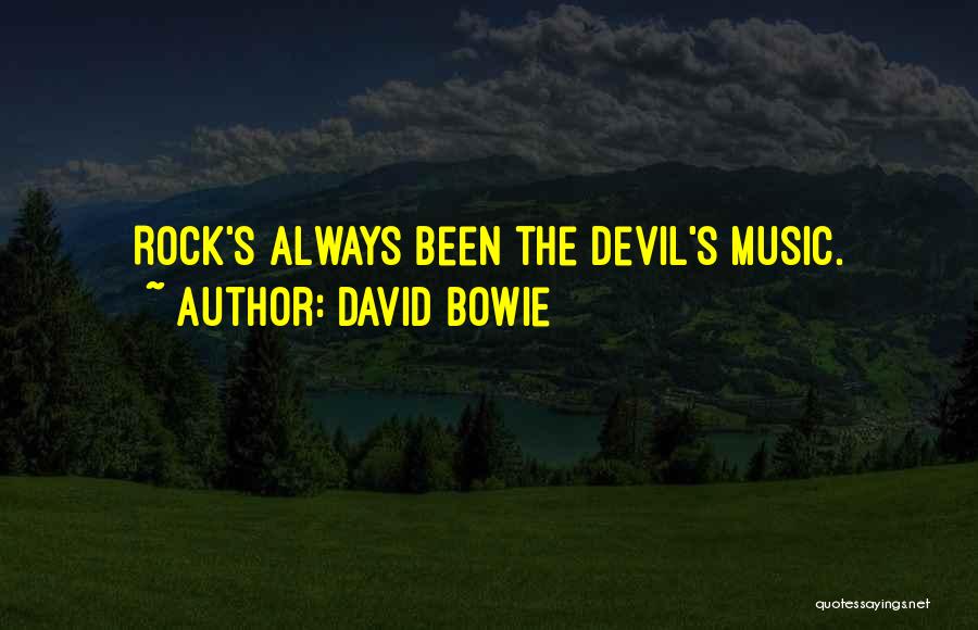 David Bowie Quotes: Rock's Always Been The Devil's Music.
