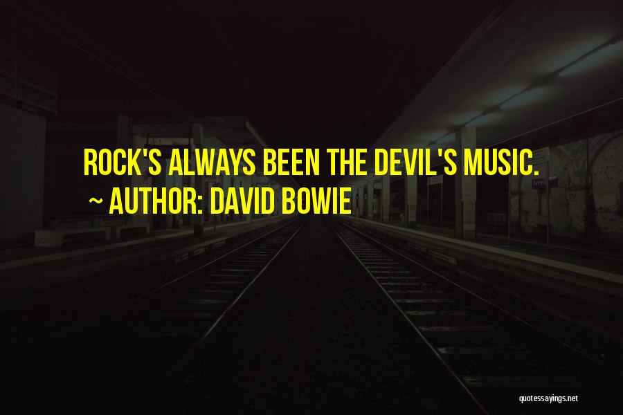 David Bowie Quotes: Rock's Always Been The Devil's Music.