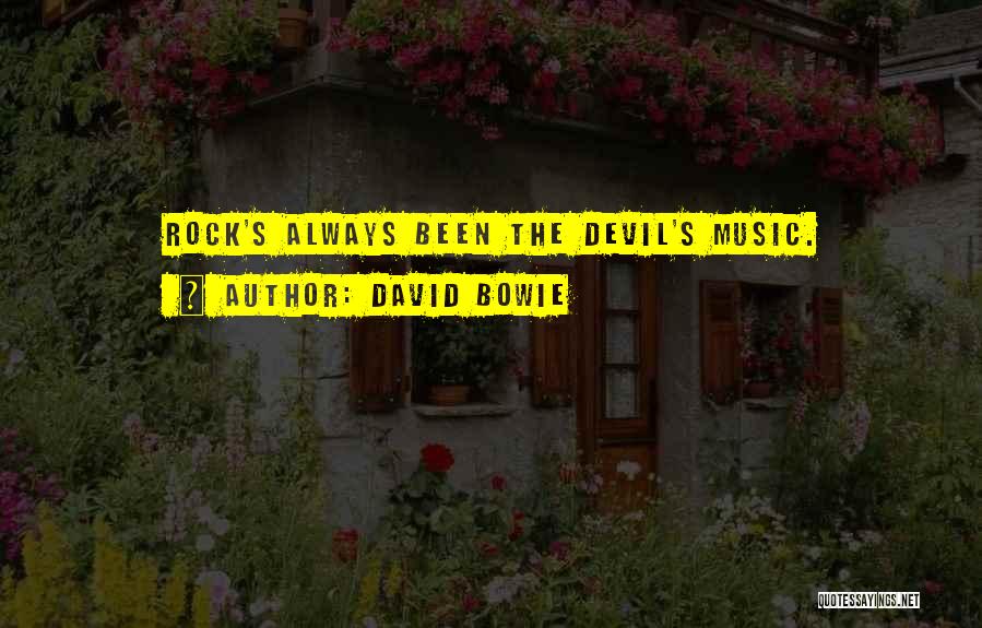 David Bowie Quotes: Rock's Always Been The Devil's Music.