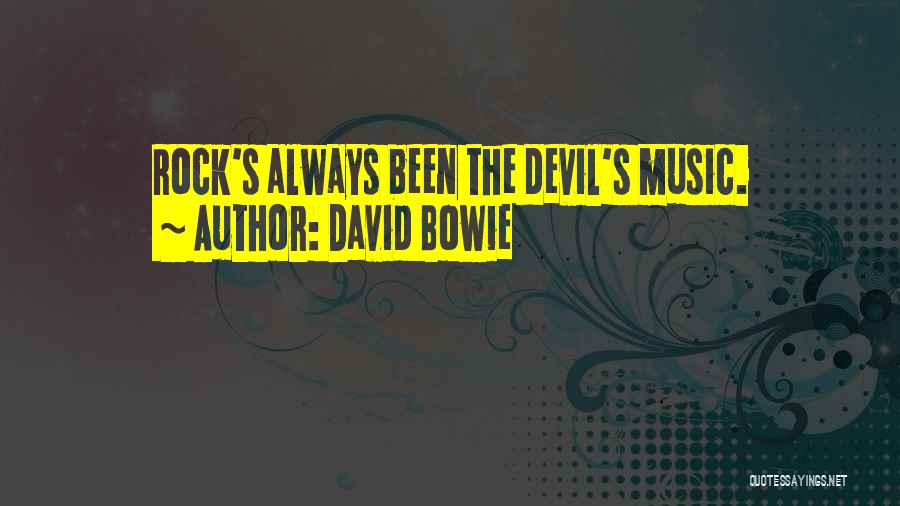 David Bowie Quotes: Rock's Always Been The Devil's Music.