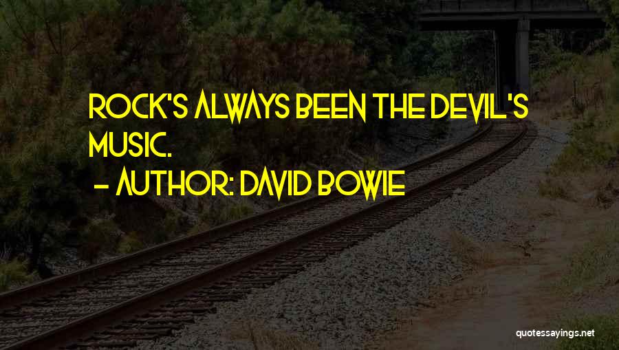 David Bowie Quotes: Rock's Always Been The Devil's Music.