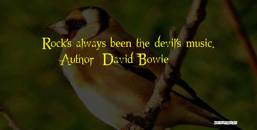 David Bowie Quotes: Rock's Always Been The Devil's Music.