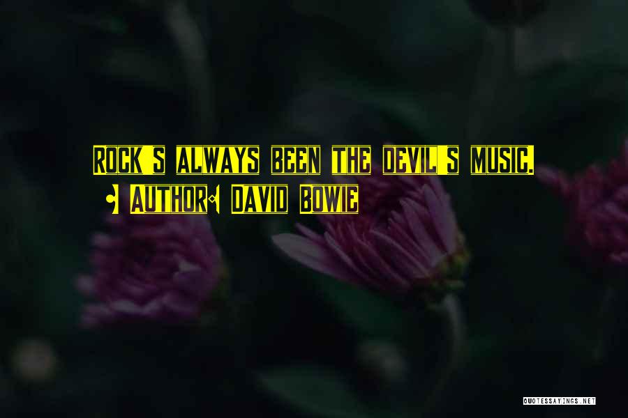 David Bowie Quotes: Rock's Always Been The Devil's Music.