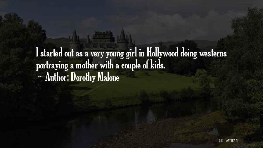 Dorothy Malone Quotes: I Started Out As A Very Young Girl In Hollywood Doing Westerns Portraying A Mother With A Couple Of Kids.