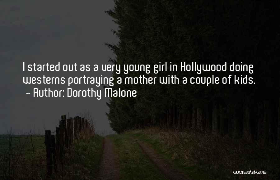 Dorothy Malone Quotes: I Started Out As A Very Young Girl In Hollywood Doing Westerns Portraying A Mother With A Couple Of Kids.