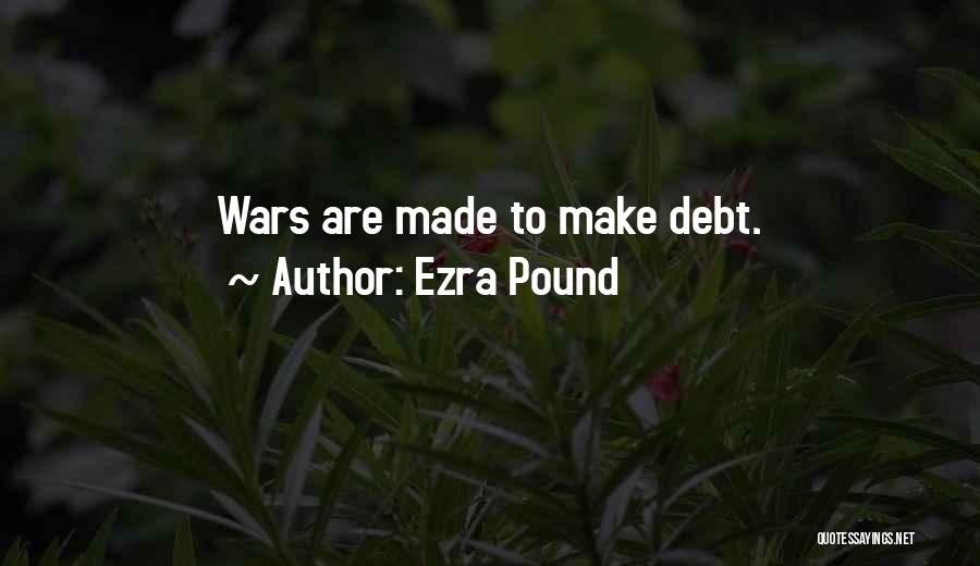 Ezra Pound Quotes: Wars Are Made To Make Debt.