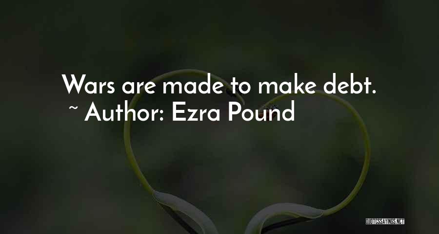 Ezra Pound Quotes: Wars Are Made To Make Debt.