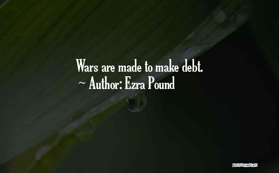 Ezra Pound Quotes: Wars Are Made To Make Debt.