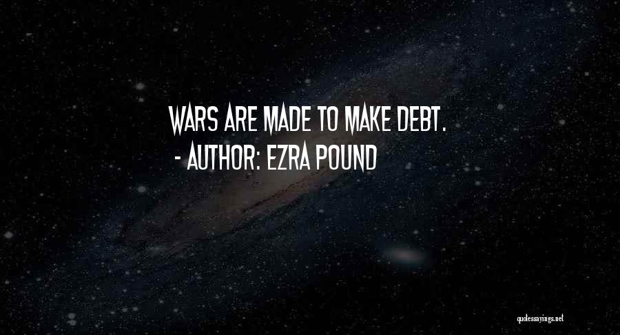 Ezra Pound Quotes: Wars Are Made To Make Debt.