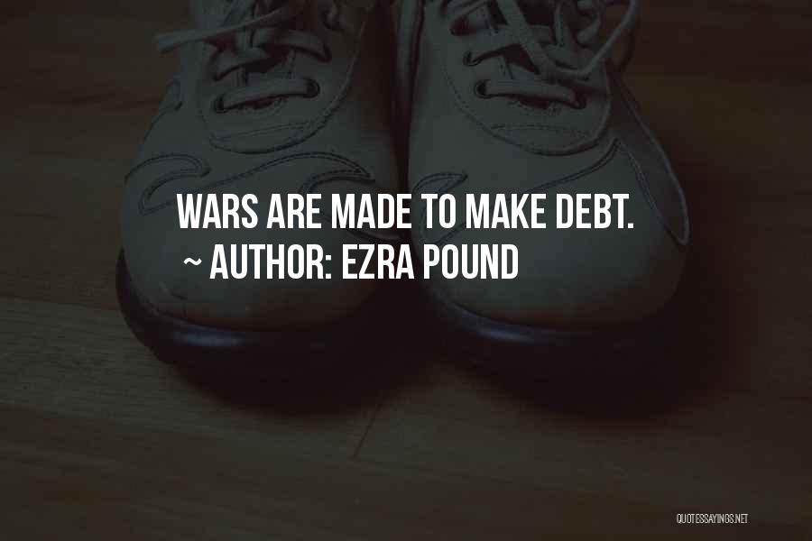 Ezra Pound Quotes: Wars Are Made To Make Debt.