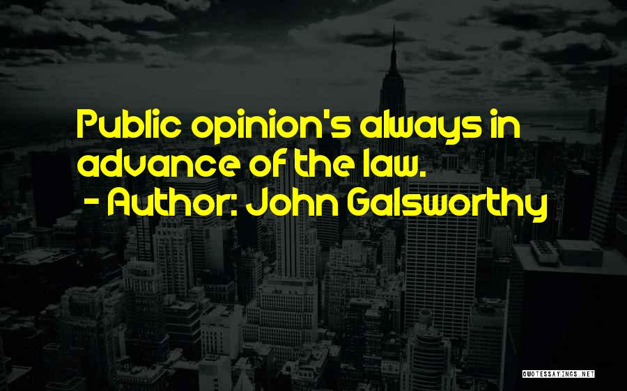 John Galsworthy Quotes: Public Opinion's Always In Advance Of The Law.