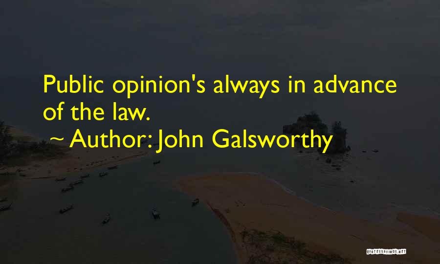 John Galsworthy Quotes: Public Opinion's Always In Advance Of The Law.