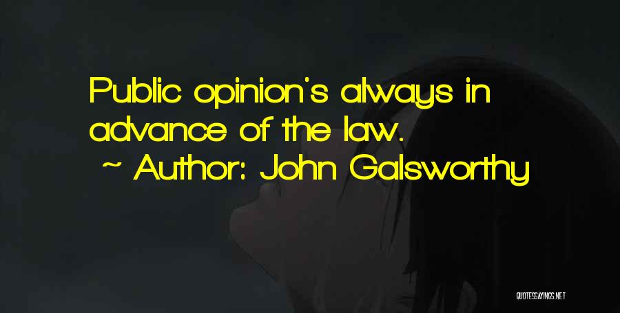John Galsworthy Quotes: Public Opinion's Always In Advance Of The Law.