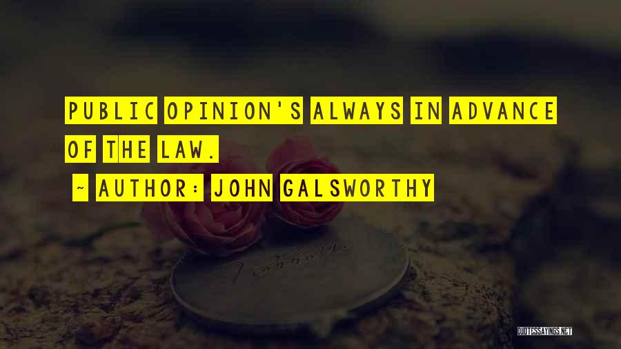 John Galsworthy Quotes: Public Opinion's Always In Advance Of The Law.