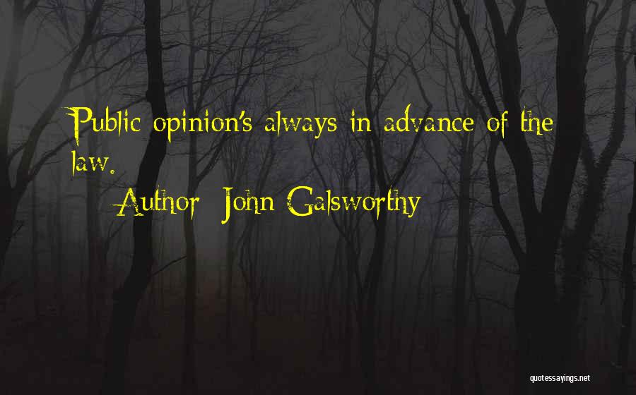John Galsworthy Quotes: Public Opinion's Always In Advance Of The Law.