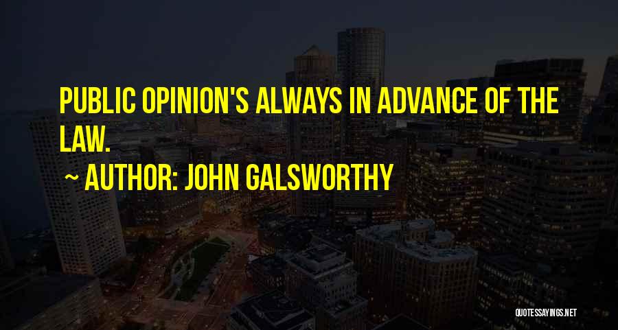John Galsworthy Quotes: Public Opinion's Always In Advance Of The Law.