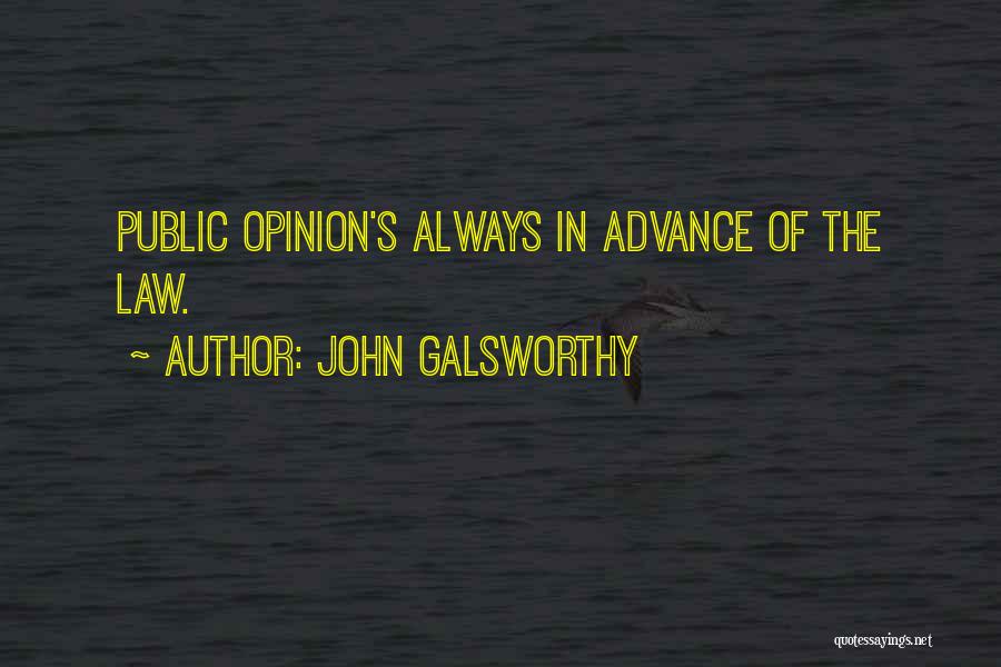 John Galsworthy Quotes: Public Opinion's Always In Advance Of The Law.